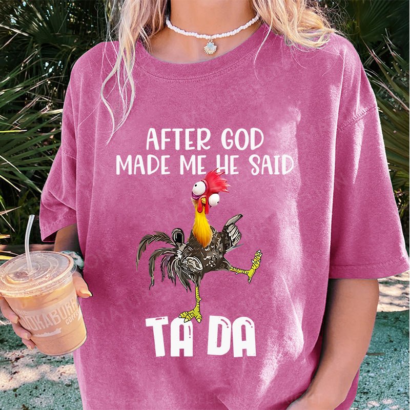 Maturelion After God Made Me He Said Ta Da Chicken DTG Printing Washed Cotton T-Shirt