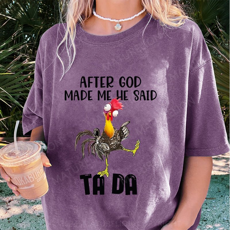 Maturelion After God Made Me He Said Ta Da Chicken DTG Printing Washed Cotton T-Shirt