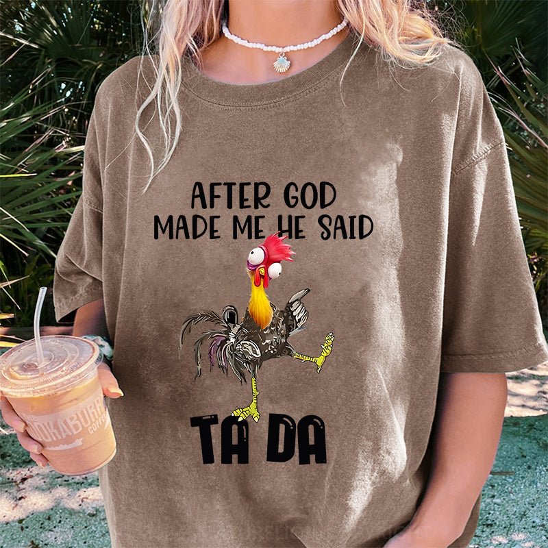 Maturelion After God Made Me He Said Ta Da Chicken DTG Printing Washed Cotton T-Shirt