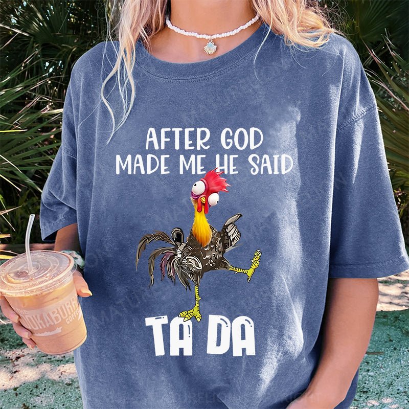 Maturelion After God Made Me He Said Ta Da Chicken DTG Printing Washed Cotton T-Shirt