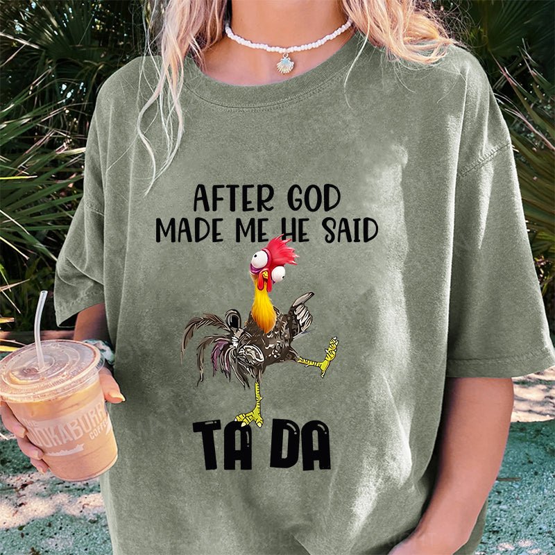 Maturelion After God Made Me He Said Ta Da Chicken DTG Printing Washed Cotton T-Shirt