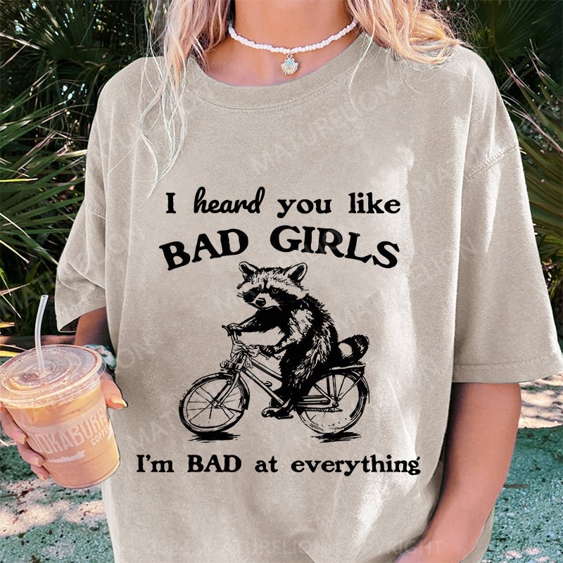 Maturelion I Heard You Like Bad Girls I Bad At Everything DTG Printing Washed Cotton T-Shirt