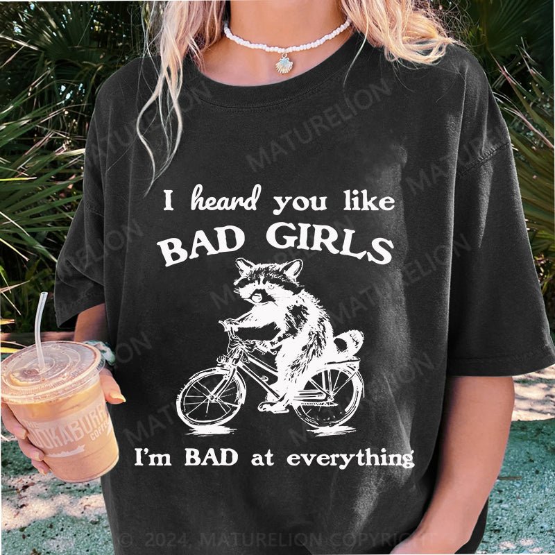 Maturelion I Heard You Like Bad Girls I Bad At Everything DTG Printing Washed Cotton T-Shirt