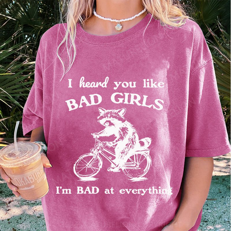 Maturelion I Heard You Like Bad Girls I Bad At Everything DTG Printing Washed Cotton T-Shirt