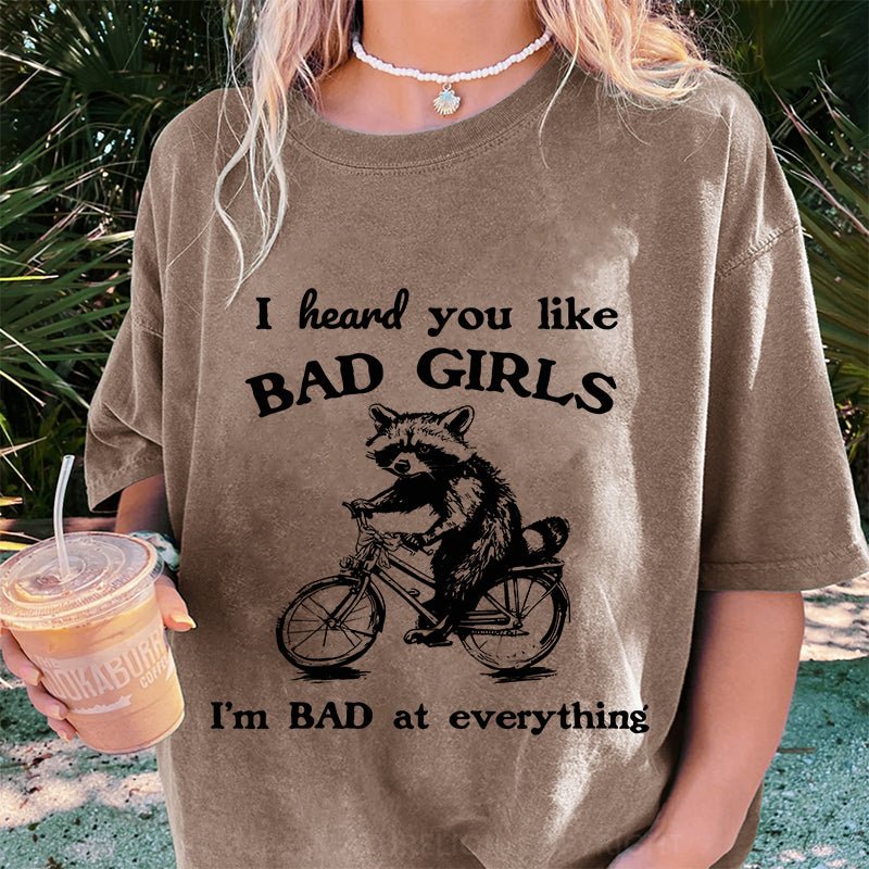 Maturelion I Heard You Like Bad Girls I Bad At Everything DTG Printing Washed Cotton T-Shirt