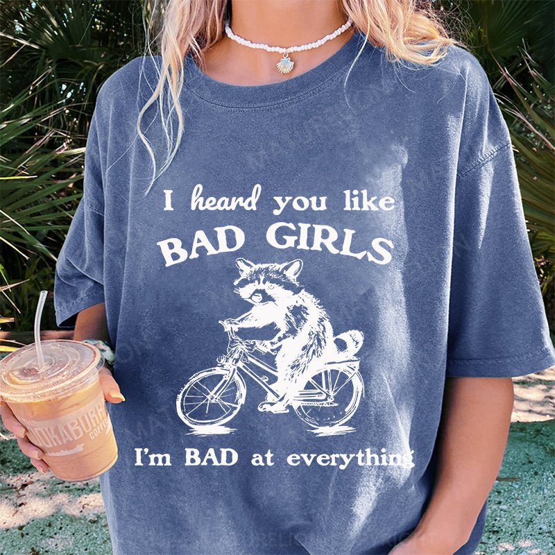 Maturelion I Heard You Like Bad Girls I Bad At Everything DTG Printing Washed Cotton T-Shirt