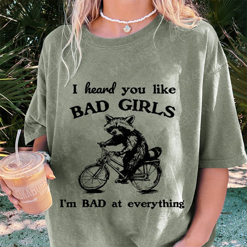 Maturelion I Heard You Like Bad Girls I Bad At Everything DTG Printing Washed Cotton T-Shirt