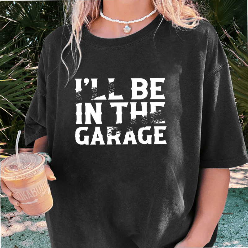 Maturelion I’ll Be In The Garage DTG Printing Washed Cotton T-Shirt
