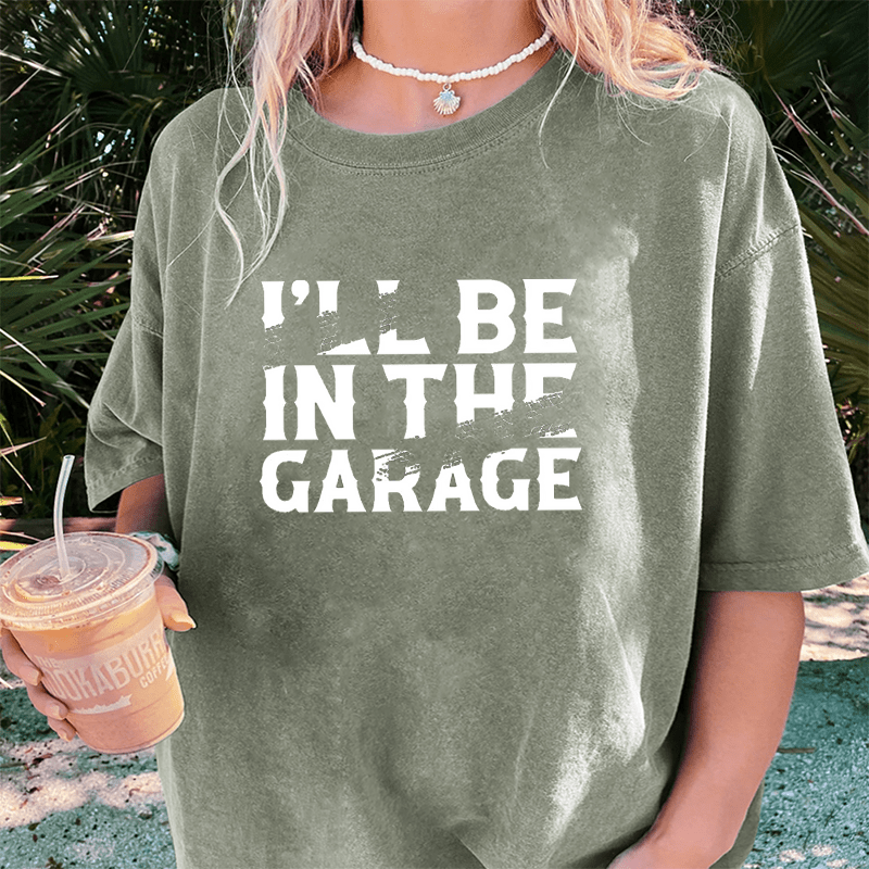 Maturelion I’ll Be In The Garage DTG Printing Washed Cotton T-Shirt