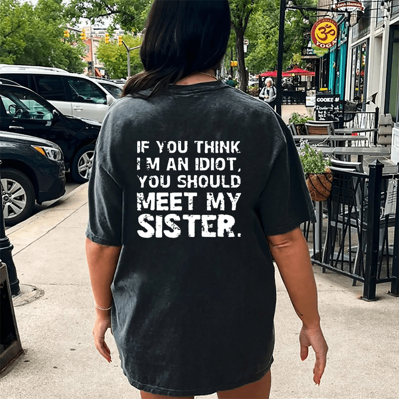 Maturelion If You Think Im An Idiot You Should Meet My Sister DTG Printing Washed Cotton T-Shirt