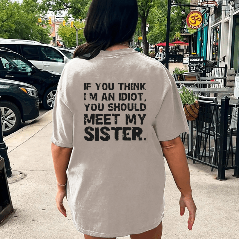 Maturelion If You Think Im An Idiot You Should Meet My Sister DTG Printing Washed Cotton T-Shirt