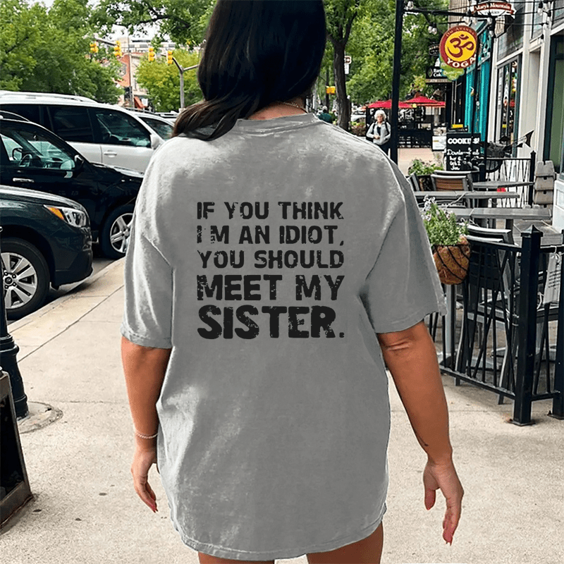 Maturelion If You Think Im An Idiot You Should Meet My Sister DTG Printing Washed Cotton T-Shirt