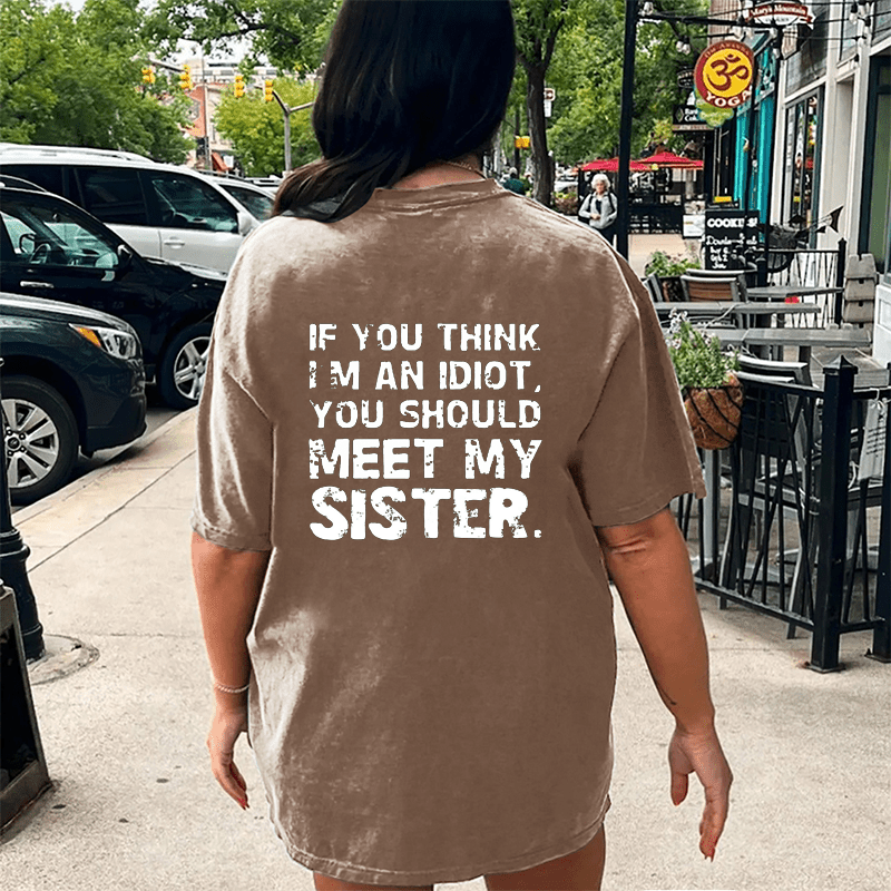 Maturelion If You Think Im An Idiot You Should Meet My Sister DTG Printing Washed Cotton T-Shirt