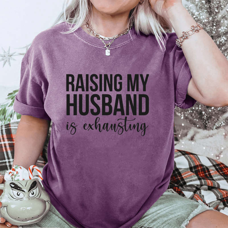 Maturelion Raising My Husband is Exhausting DTG Printing Washed Cotton T-Shirt