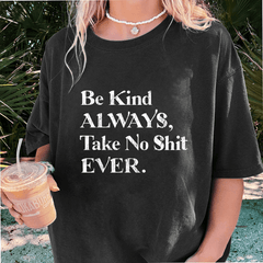 Maturelion Be Kind ALWAYS, Take No Shit EVER DTG Printing Washed Cotton T-Shirt