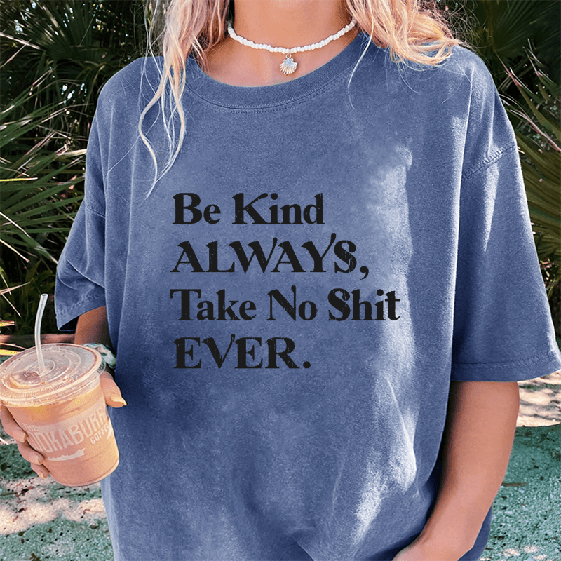 Maturelion Be Kind ALWAYS, Take No Shit EVER DTG Printing Washed Cotton T-Shirt