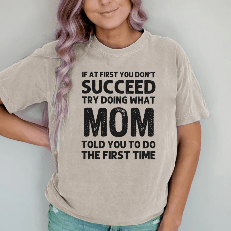 Maturelion If At First You Don't Succeed Try Doing What Mom Told You To Do DTG Printing Washed Cotton T-Shirt