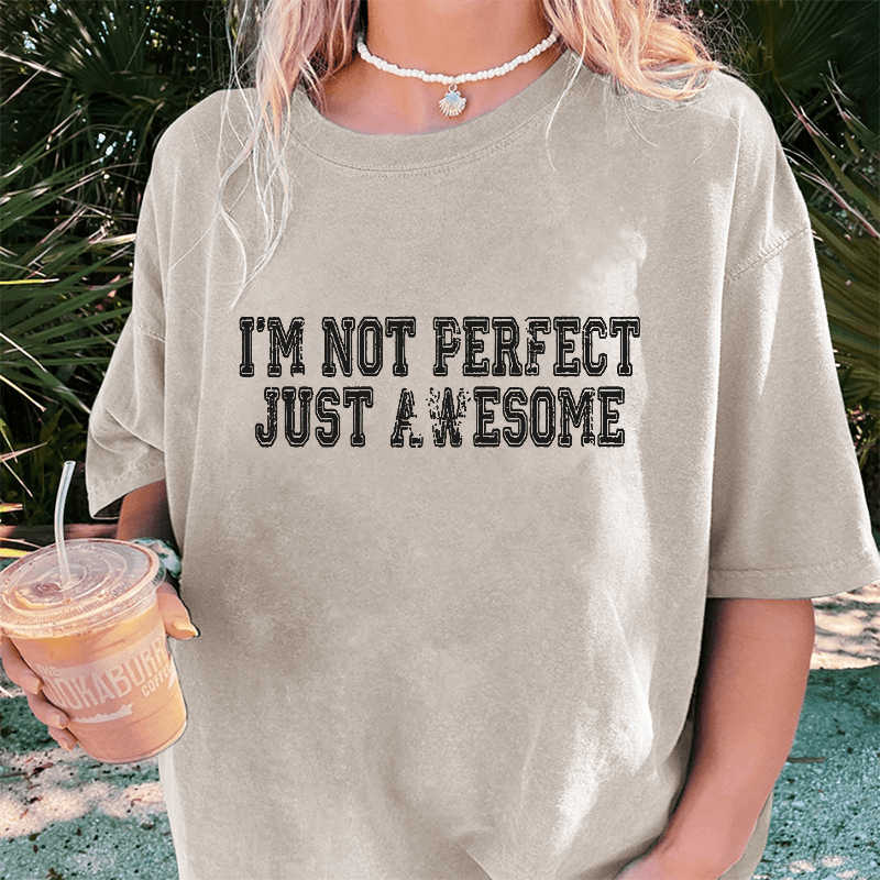 Maturelion I'm Not Perfect I'm Just Awesom DTG Printing Washed Cotton T-Shirt
