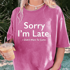 Maturelion Sorry I’m Late.I Didn’t Want To Come DTG Printing Washed Cotton T-Shirt