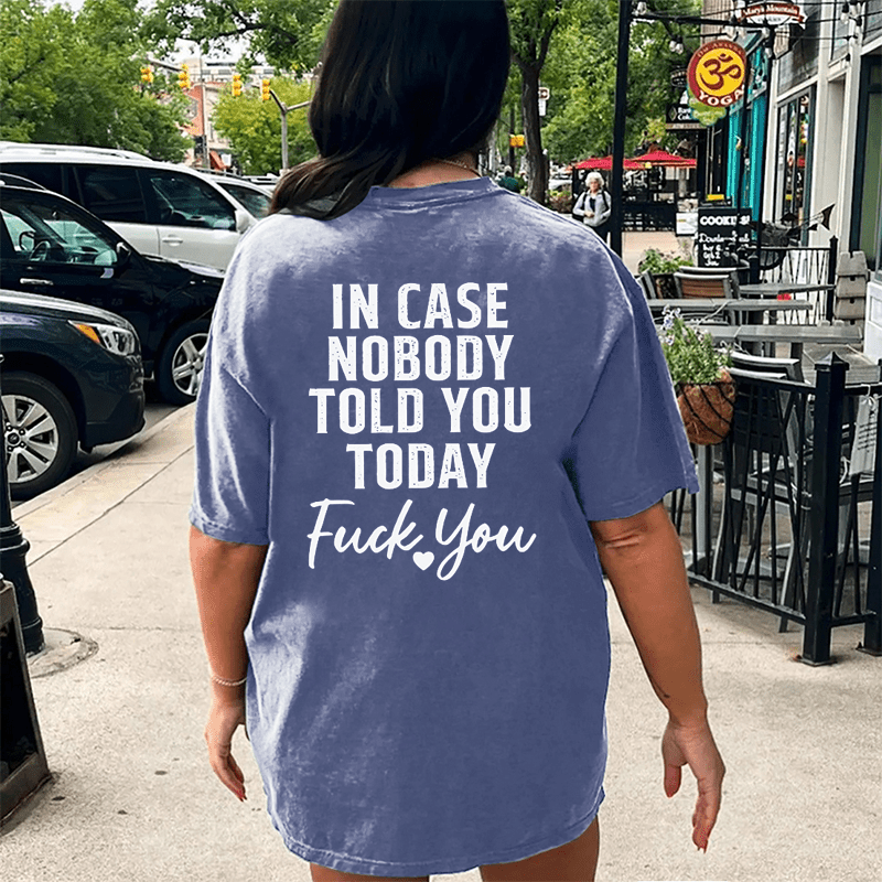 Maturelion In Case Nobody Told You Today Fuck You DTG Printing Washed Cotton T-Shirt