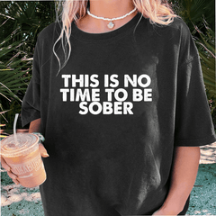 Maturelion This Is No Time To Be Sober DTG Printing Washed Cotton T-Shirt
