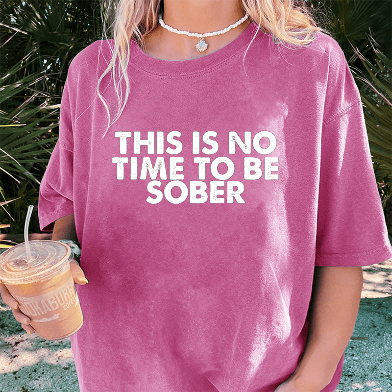 Maturelion This Is No Time To Be Sober DTG Printing Washed Cotton T-Shirt