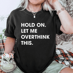 Maturelion Hold On Let Me Overthink This DTG Printing Washed Cotton T-Shirt