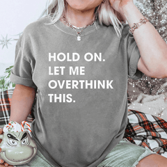 Maturelion Hold On Let Me Overthink This DTG Printing Washed Cotton T-Shirt