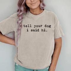 Maturelion Tell Your Dog I Said Hi DTG Printing Washed Cotton T-Shirt