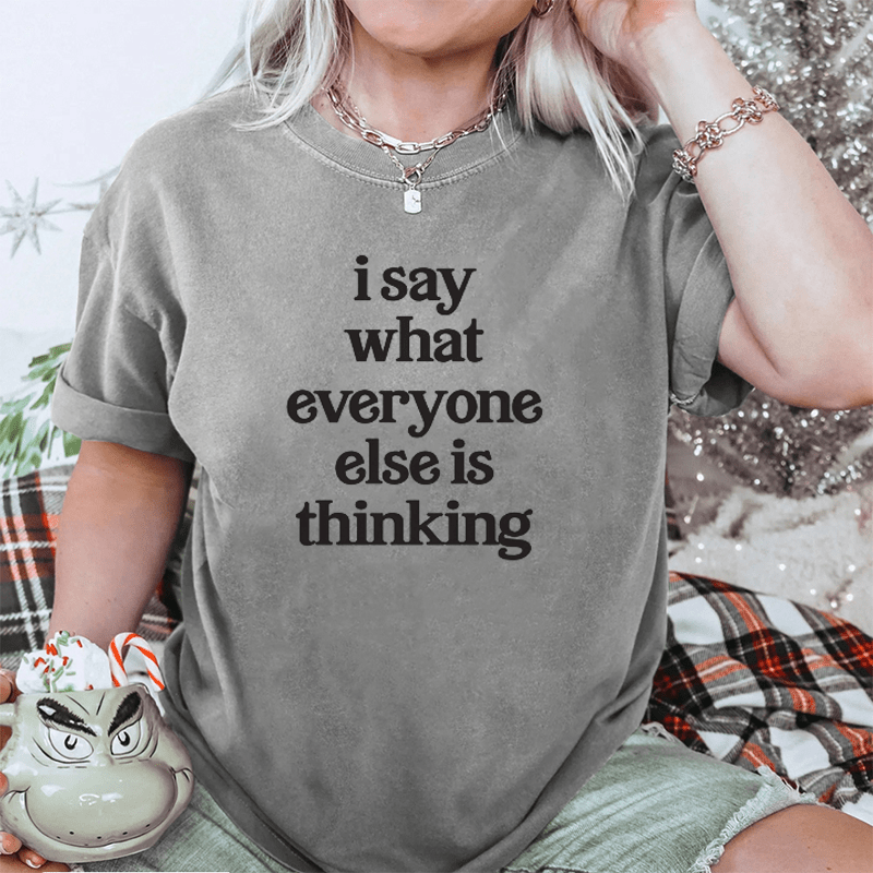 Maturelion I Say What Everyone Else Is Thinking DTG Printing Washed Cotton T-Shirt