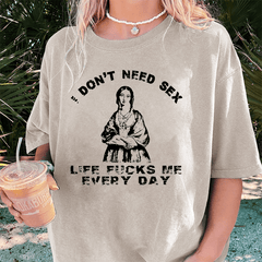 Maturelion I Don’T Need Sex Life Fucks Me Everyday DTG Printing Washed Cotton T-Shirt