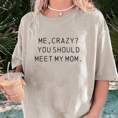 Maturelion Me, Crazy You Should Meet My Mom DTG Printing Washed Cotton T-Shirt