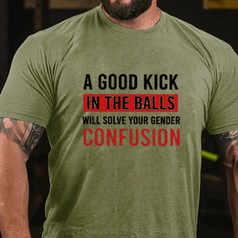 Maturelion A Good Kick In The Balls Will Solve Your Gender Confusion Cotton T-Shirts