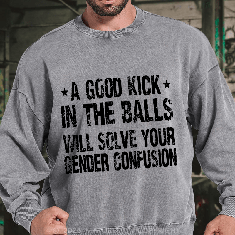 Maturelion A Good Kick In The Balls Will Solve Your Gender Confusion DTG Printing Washed sweatshirt