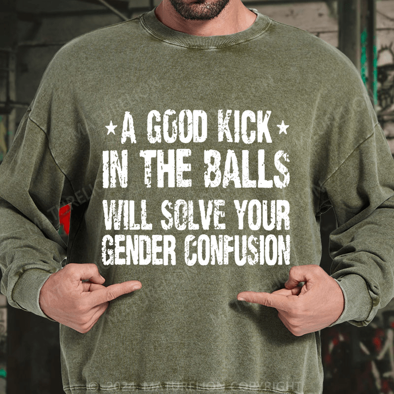 Maturelion A Good Kick In The Balls Will Solve Your Gender Confusion DTG Printing Washed sweatshirt