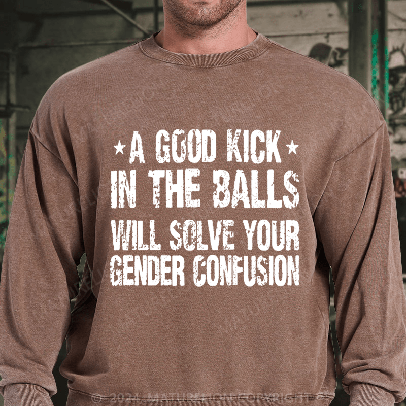 Maturelion A Good Kick In The Balls Will Solve Your Gender Confusion DTG Printing Washed sweatshirt