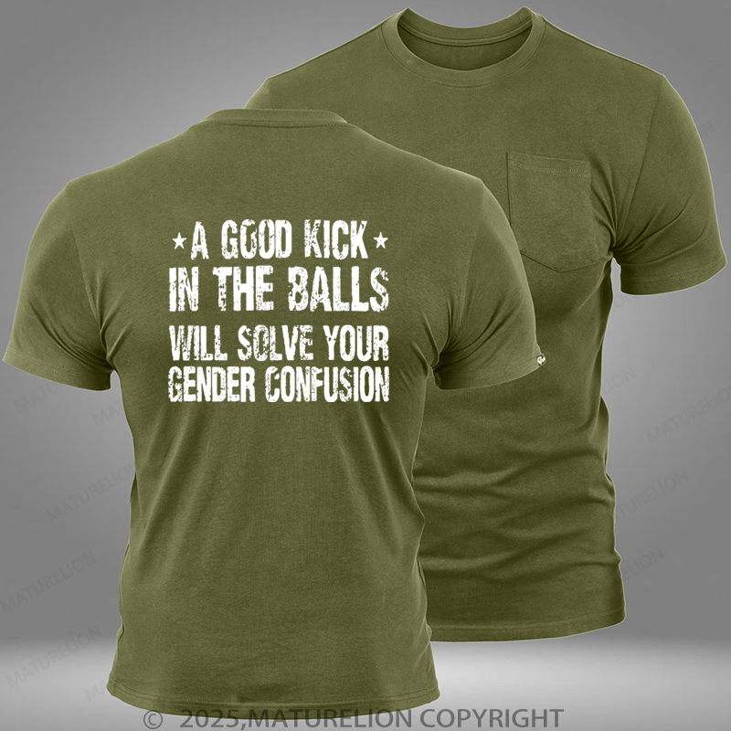 Maturelion A Good Kick In The Balls Will Solve Your Gender Confusion Pocket T-Shirt