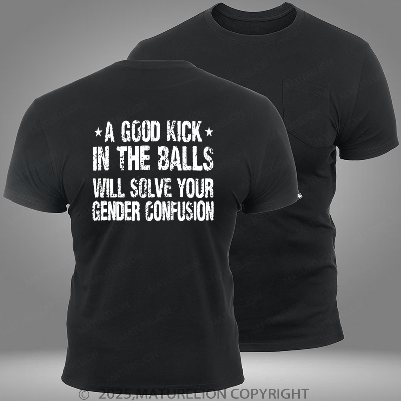 Maturelion A Good Kick In The Balls Will Solve Your Gender Confusion Pocket T-Shirt