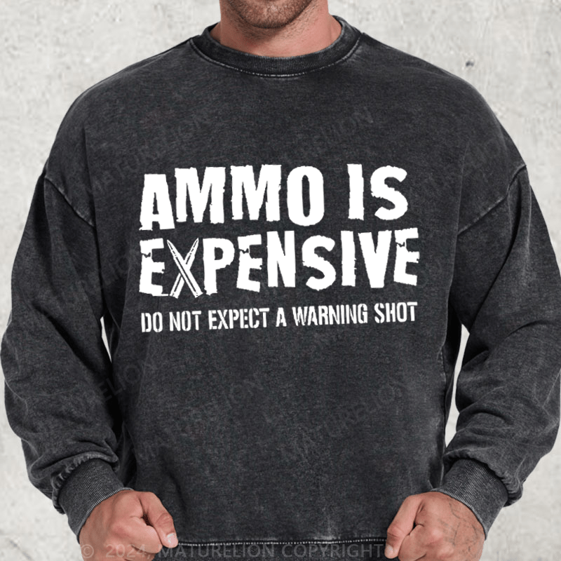 Maturelion Ammo Is Expensive Do Not Expect A Warning Shot Washed Sweatshirt