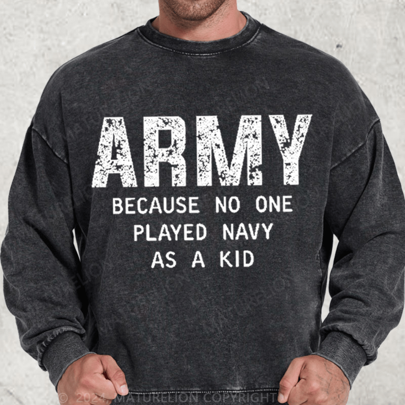 Maturelion Army Because No One Played Navy As A Kid Washed Sweatshirt