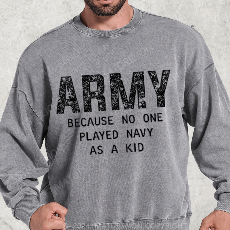 Maturelion Army Because No One Played Navy As A Kid Washed Sweatshirt