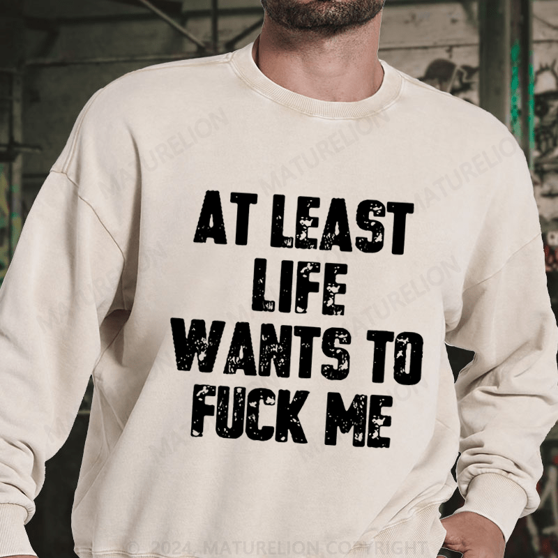 Maturelion At Least Life Wants To Fuck Me DTG Printing Washed sweatshirt