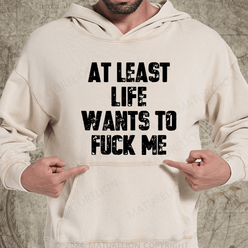 Maturelion At Least Life Wants To Fuck Me Vintage Washed Hoodie