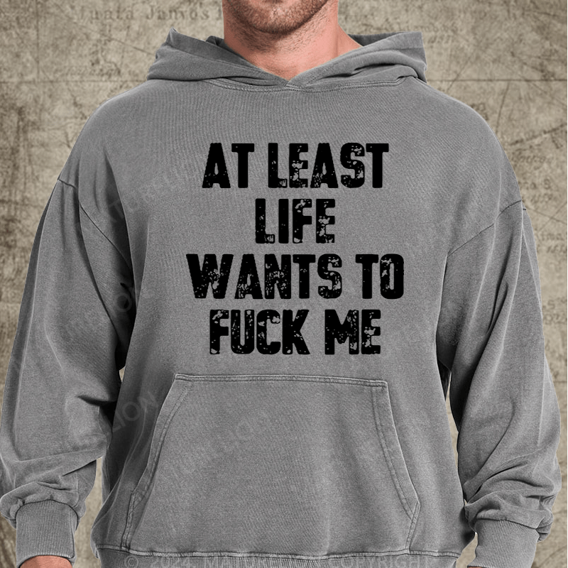 Maturelion At Least Life Wants To Fuck Me Vintage Washed Hoodie