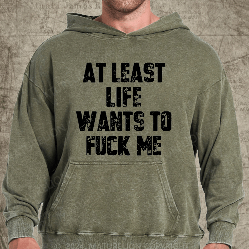 Maturelion At Least Life Wants To Fuck Me Vintage Washed Hoodie