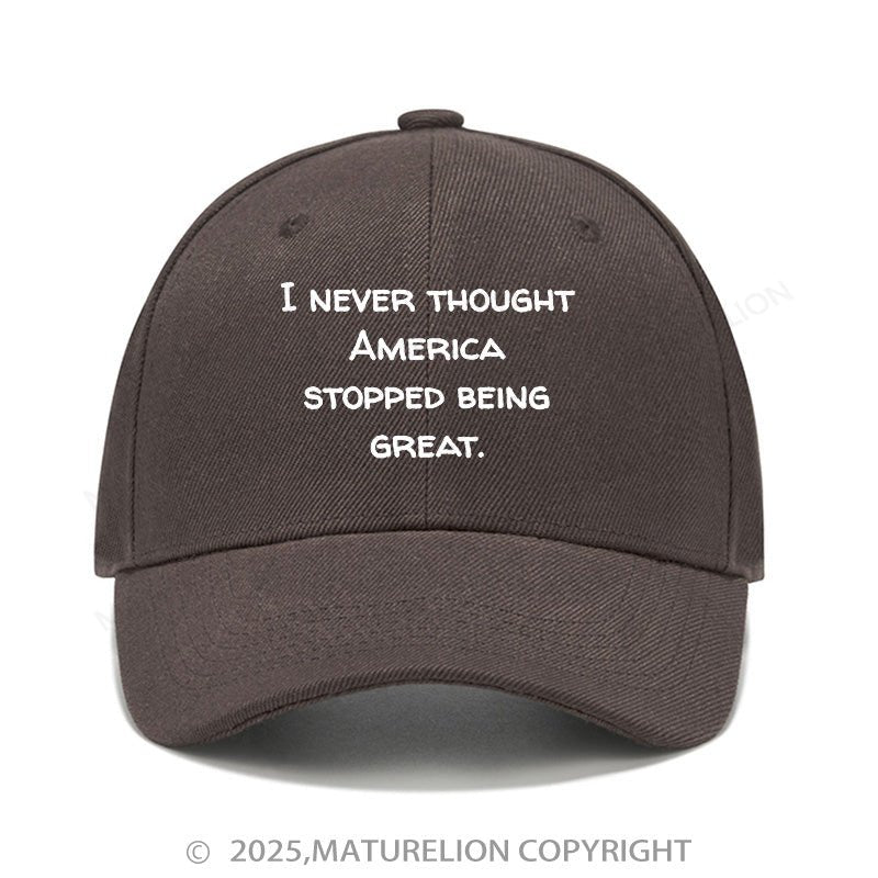 Maturelion Baseball Cap I Never Thought America Stopped Being Great Cap (Free Customization)