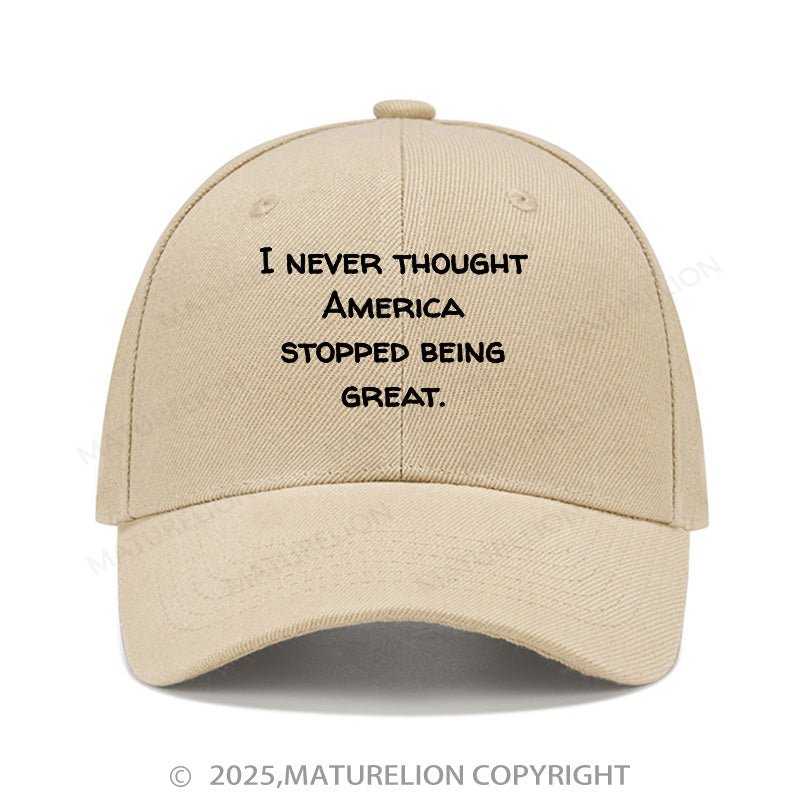 Maturelion Baseball Cap I Never Thought America Stopped Being Great Cap (Free Customization)