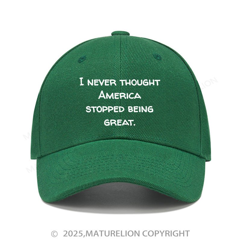 Maturelion Baseball Cap I Never Thought America Stopped Being Great Cap (Free Customization)