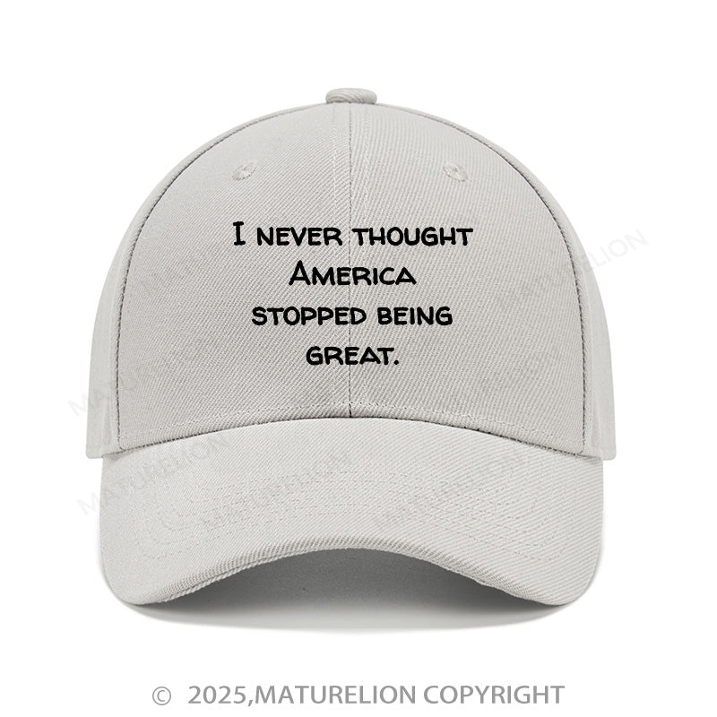 Maturelion Baseball Cap I Never Thought America Stopped Being Great Cap (Free Customization)