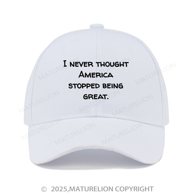 Maturelion Baseball Cap I Never Thought America Stopped Being Great Cap (Free Customization)